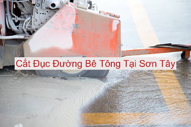 Cắt Đục Đường Bê Tông Tại Sơn Tây Cắt Đục Đường Bê Tông Tại Sơn Tây
